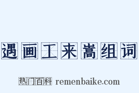 遇画工来嵩组词是什么意思的图片